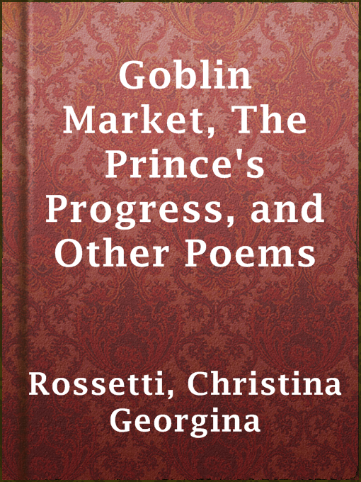 Title details for Goblin Market, The Prince's Progress, and Other Poems by Christina Georgina Rossetti - Wait list